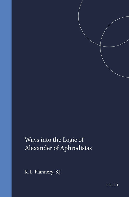 Ways into the Logic of Alexander of Aphrodisias