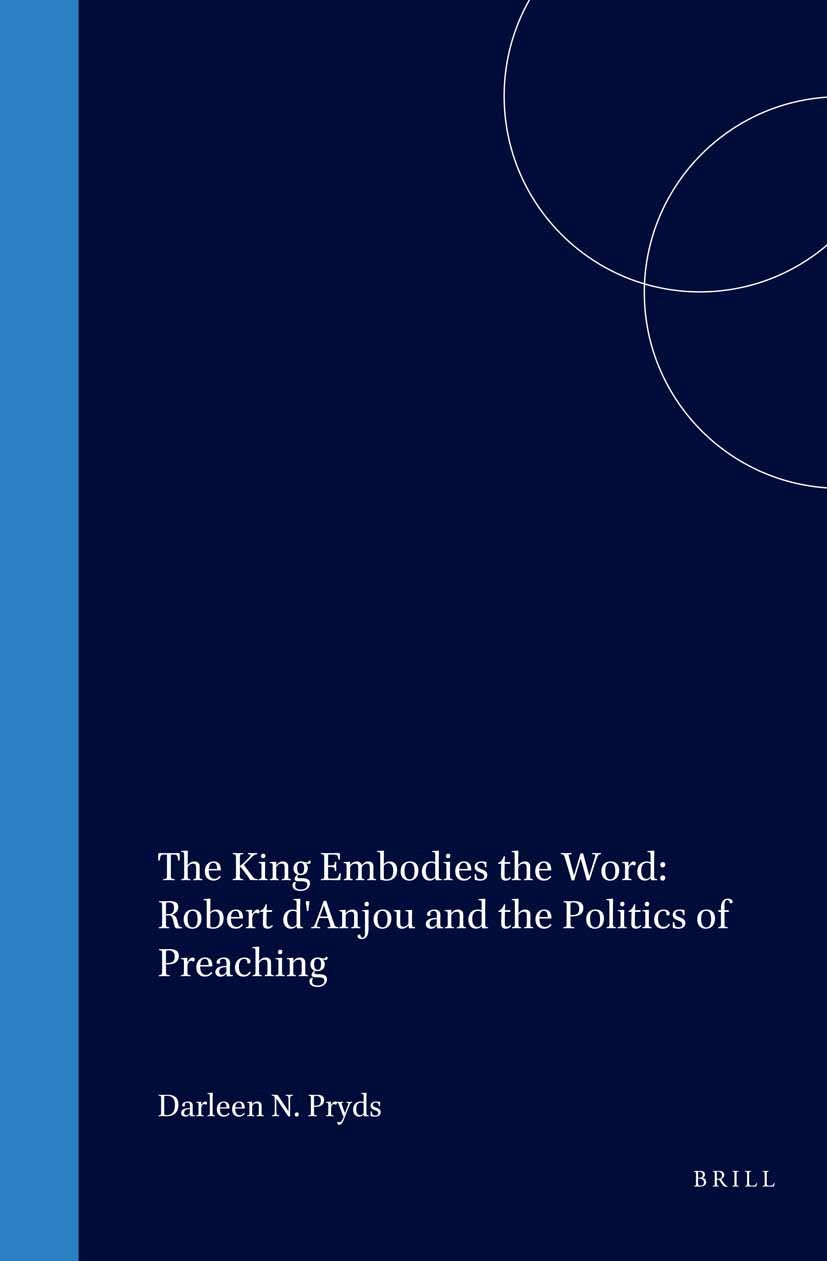 Book cover image for The King Embodies the Word: Robert d'Anjou and the Politics of Preaching ISBN: 9789004114029