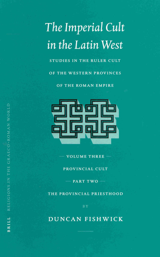 The Imperial Cult in the Latin West, Volume III: Provincial Cult. Part 2: The Provincial Priesthood