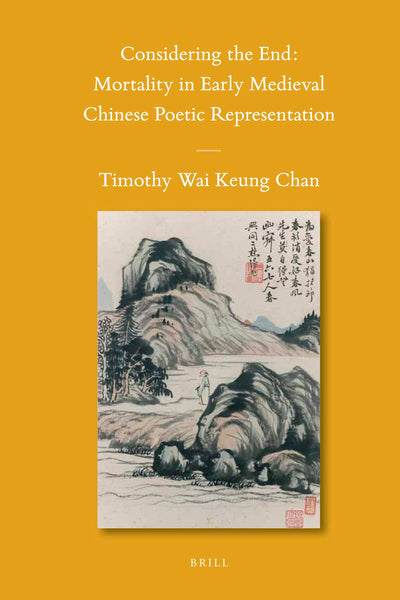 Cover image for Considering the End: Mortality in Early Medieval Chinese Poetic Representation, isbn: 9789004222090