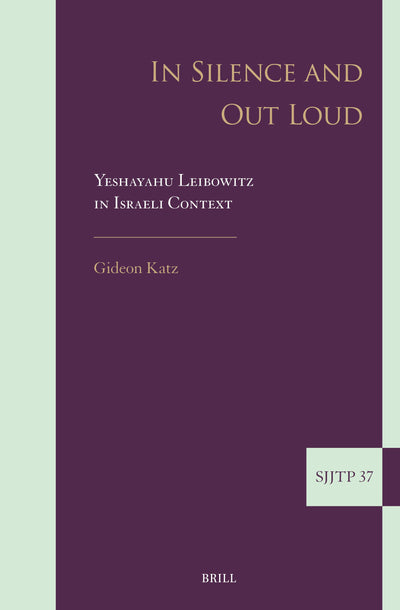 Cover image for In Silence and Out Loud: Yeshayahu Leibowitz in Israeli Context, isbn: 9789004309623