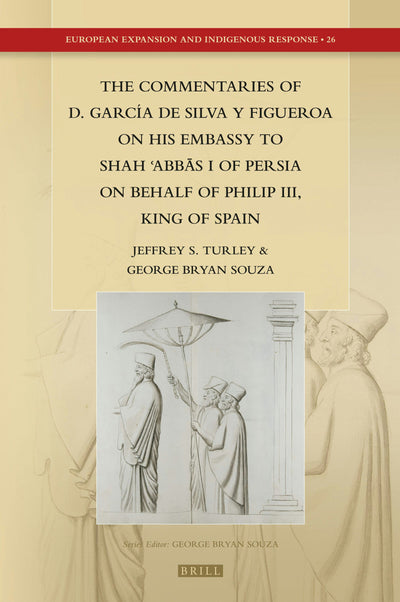 Cover image for The Commentaries of D. García de Silva y Figueroa on his Embassy to Shāh ʿAbbās I of Persia on Behalf of Philip III, King of Spain, isbn: 9789004346314