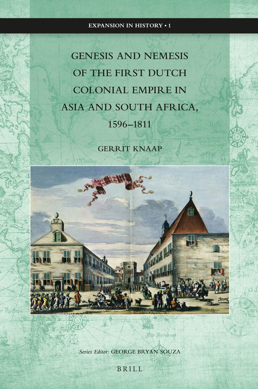 Genesis and Nemesis of the First Dutch Colonial Empire in Asia and South Africa, 1596–1811