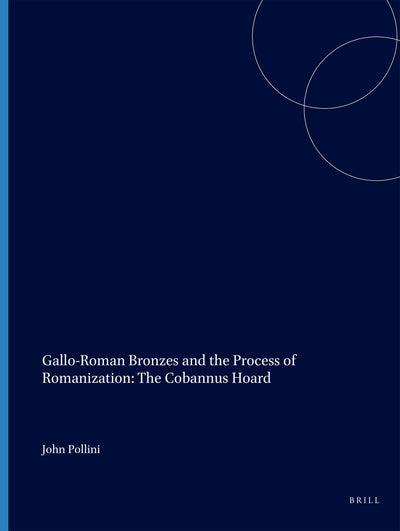 Cover image for Gallo-Roman Bronzes and the Process of Romanization: The Cobannus Hoard, isbn: 9789004529571