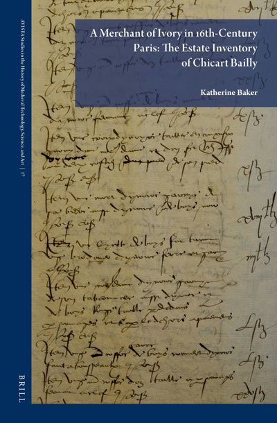 Cover image for A Merchant of Ivory in 16th-Century Paris: The Estate Inventory of Chicart Bailly, isbn: 9789004534681