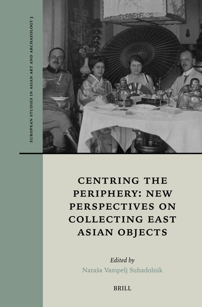 Cover image for Centring the Periphery: New Perspectives on Collecting East Asian Objects, isbn: 9789004537392