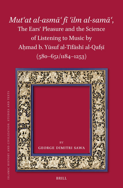 Cover image for Mutʿat al-asmāʿ fī ʿilm al-samāʿ, The Ears’ Pleasure and the Science of Listening to Music by Aḥmad b. Yūsuf al-Tīfāshī al-Qafṣī (580-651/1184-1253), isbn: 9789004542778