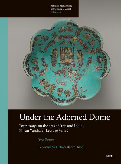 Cover image for Under the Adorned Dome, Four Essays on the Arts of Iran and India, isbn: 9789004549715