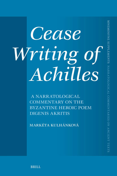 Cover image for Cease Writing of Achilles: A Narratological Commentary on the Byzantine Heroic Poem Digenis Akritis, isbn: 9789004733114