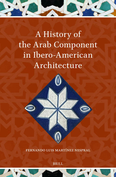 Cover image for A History of the Arab Component in Ibero-American Architecture, isbn: 9789004756540