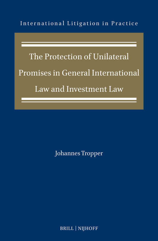 The Protection of Unilateral Promises in General International Law and Investment Law