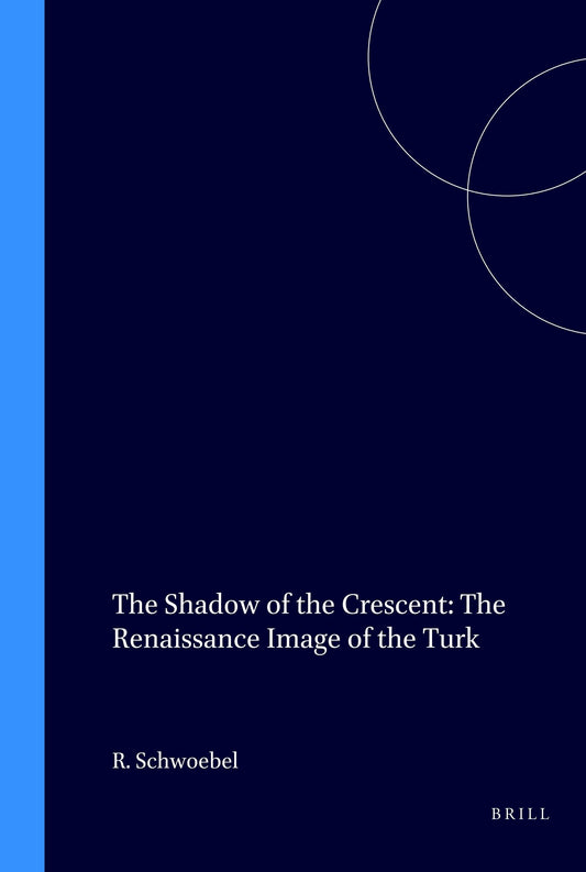 The Shadow of the Crescent: The Renaissance Image of the Turk (1453-1517)