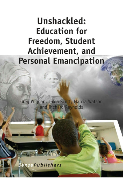 Cover image for Unshackled: Education for Freedom, Student Achievement, and Personal Emancipation, isbn: 9789462095229