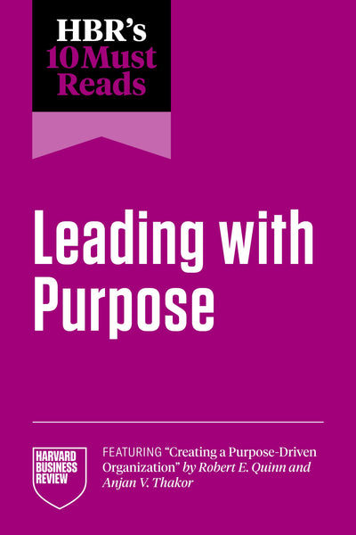 Cover image for HBR's 10 Must Reads on Leading with Purpose (featuring "Creating a Purpose-Driven Organization" by Robert E. Quinn and Anjan V. Thakor), isbn: 9798892790987