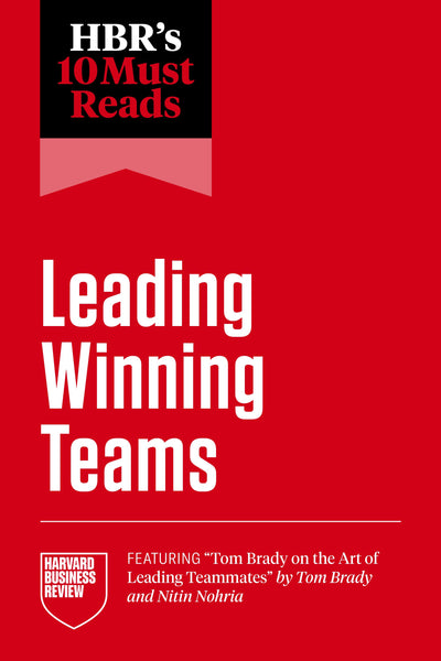 Cover image for HBR's 10 Must Reads on Leading Winning Teams (featuring "Tom Brady on the Art of Leading Teammates" by Tom Brady and Nitin Nohria), isbn: 9798892791427