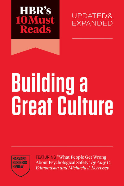 Cover image for HBR's 10 Must Reads on Building a Great Culture, Updated and Expanded (featuring "What People Get Wrong About Psychological Safety" by Amy C. Edmondson and Michaela J. Kerrissey), isbn: 9798892792974