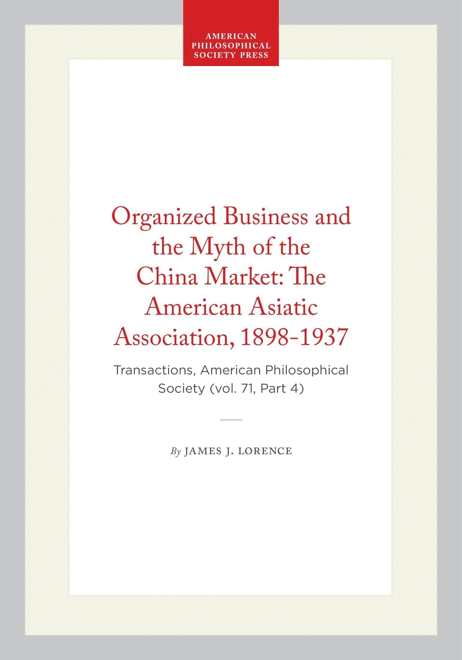 Organized Business and the Myth of the China Market: The American Asiatic Association, 1898-1937