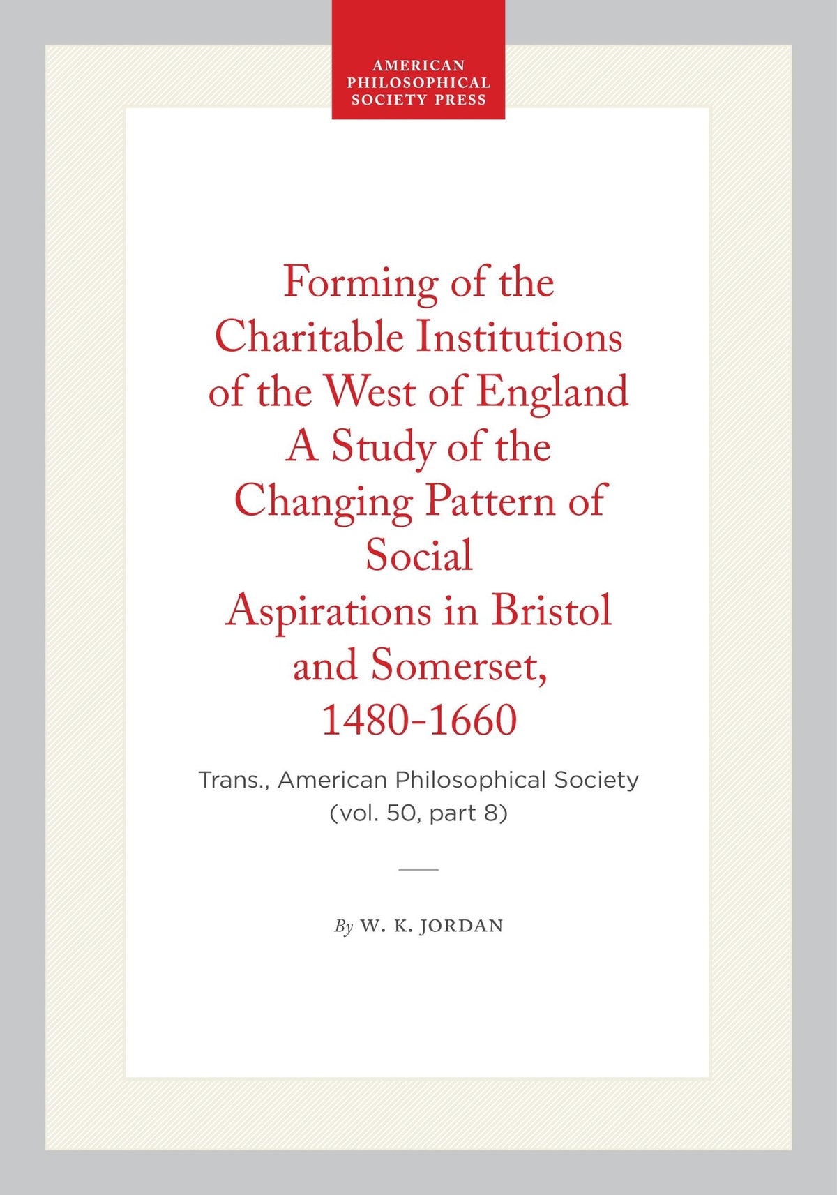 Cover image for Forming of the Charitable Institutions of the West of England A Study of the Changing Pattern of Social Aspirations in Bristol and Somerset, 1480-1660 ISBN 9798893982688