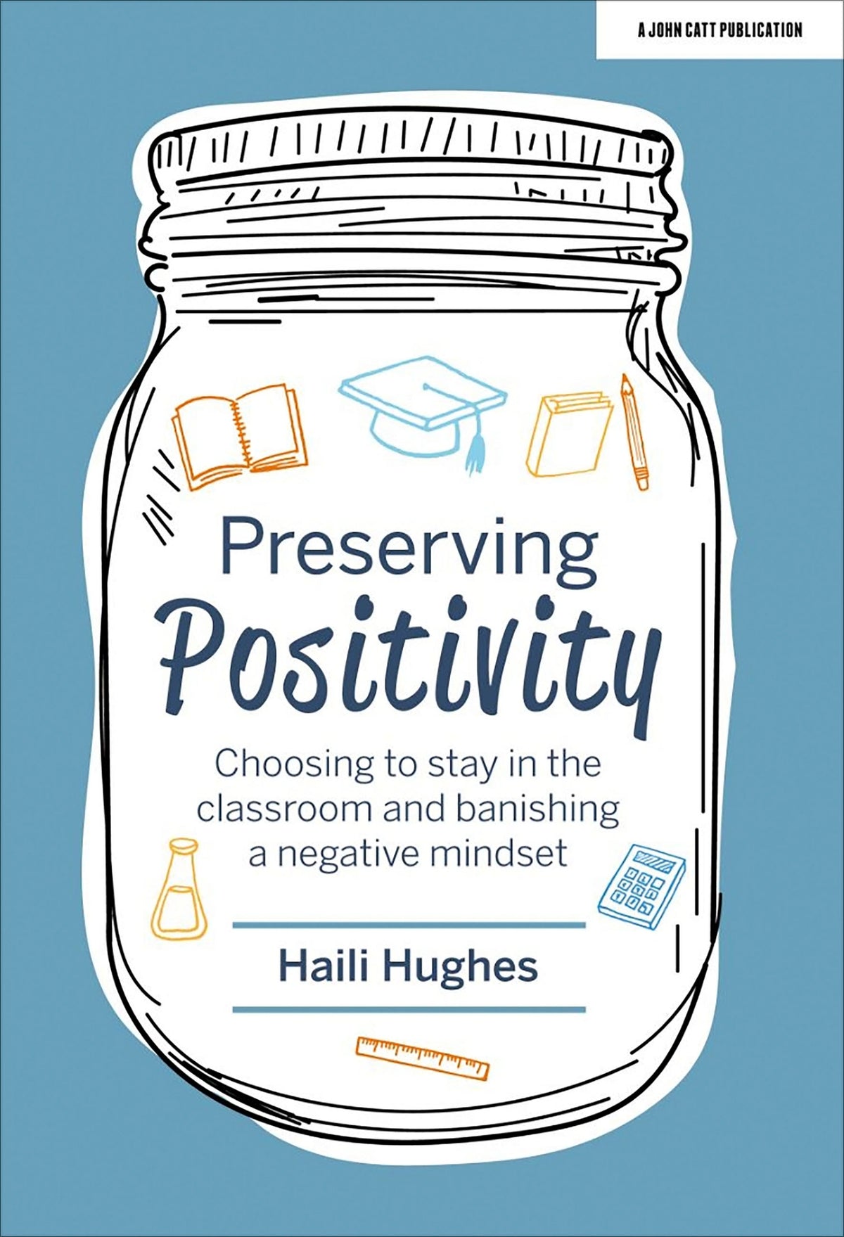 Cover image for Preserving Positivity: Choosing to stay in the classroom and banishing a negative mindset ISBN 9781913622008