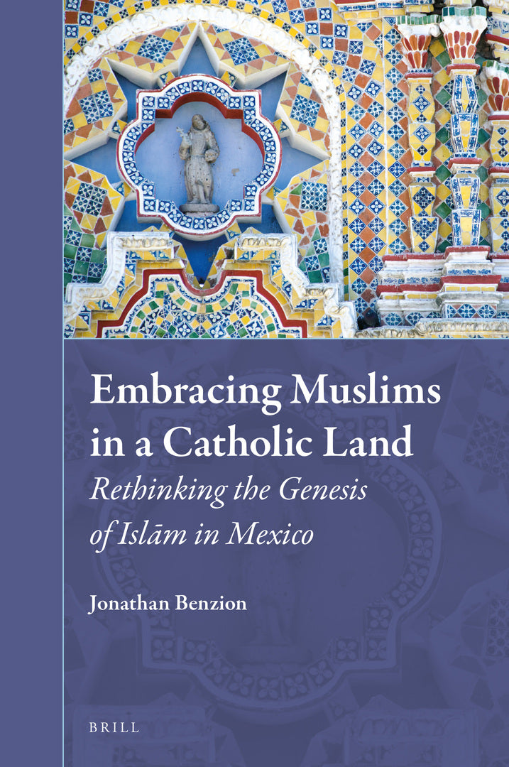 Cover image for Embracing Muslims in a Catholic Land: Rethinking the Genesis of Islām in Mexico ISBN 9789004510302