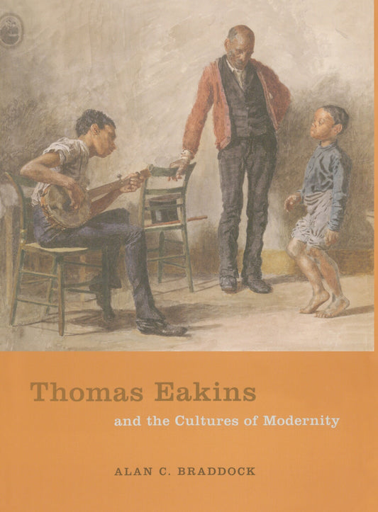 Thomas Eakins and the Cultures of Modernity
