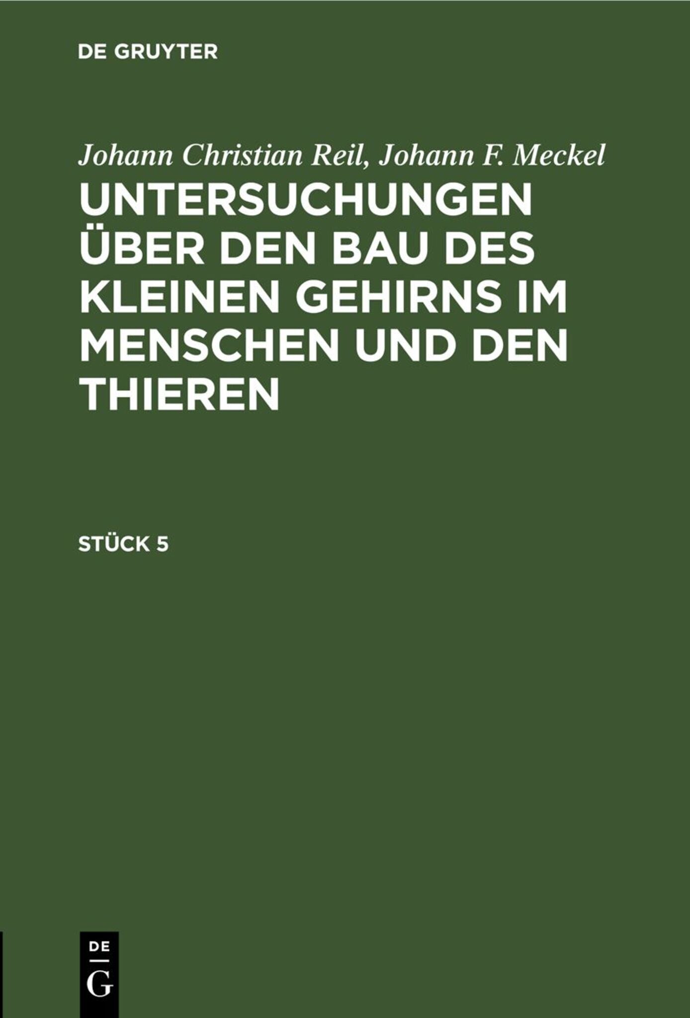 Johann Christian Reil; Johann F. Meckel: Untersuchungen über den Bau des kleinen Gehirns im Menschen und den Thieren. Stück 5