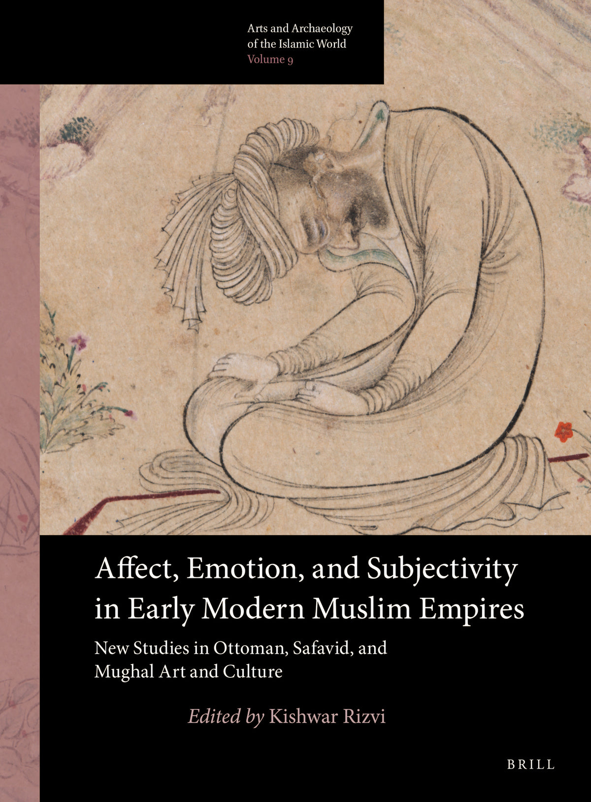 Cover image for Affect, Emotion, and Subjectivity in Early Modern Muslim Empires: New Studies in Ottoman, Safavid, and Mughal Art and Culture ISBN 9789004340473