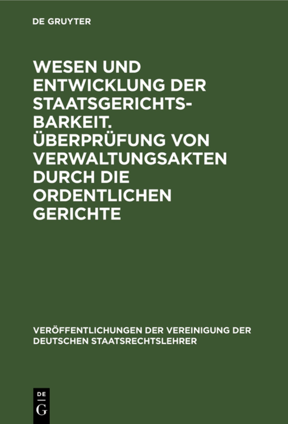 Cover image for Wesen und Entwicklung der Staatsgerichtsbarkeit. Überprüfung von Verwaltungsakten durch die ordentlichen Gerichte ISBN 9783112342893