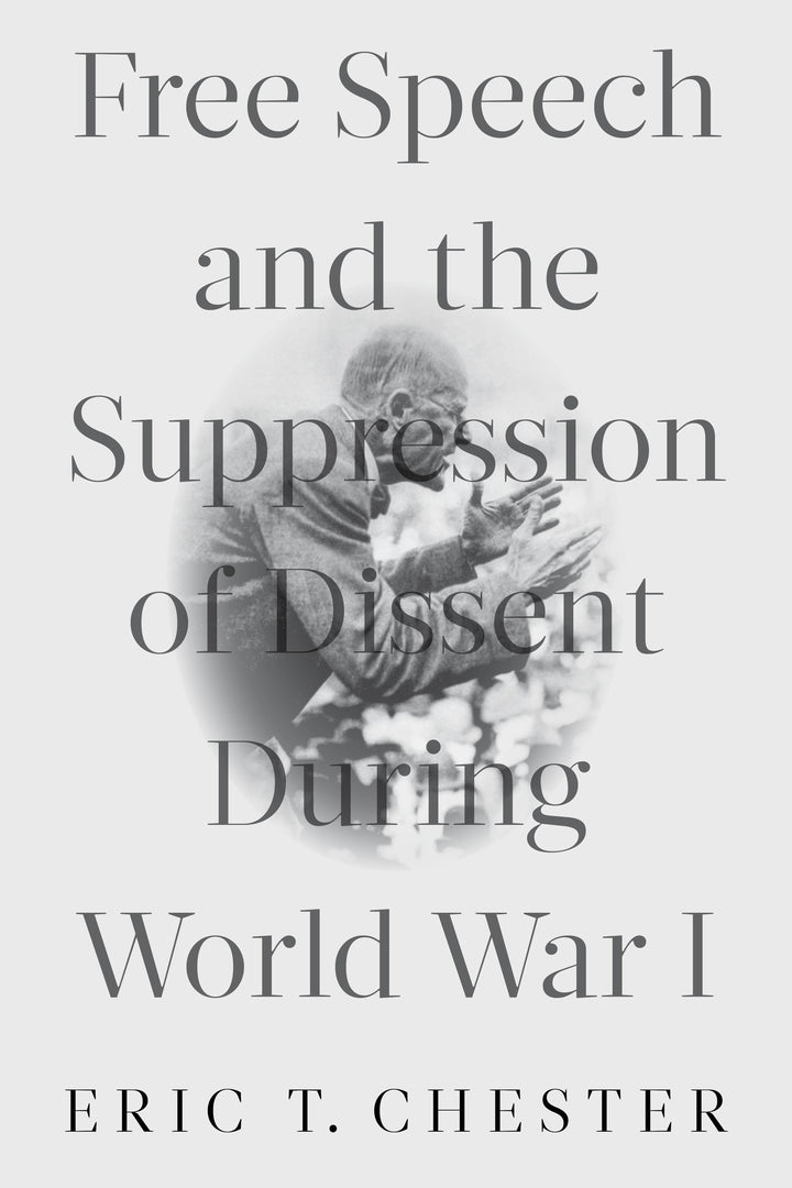 Cover image for Free Speech and the Suppression of Dissent During World War I ISBN 9781583678695
