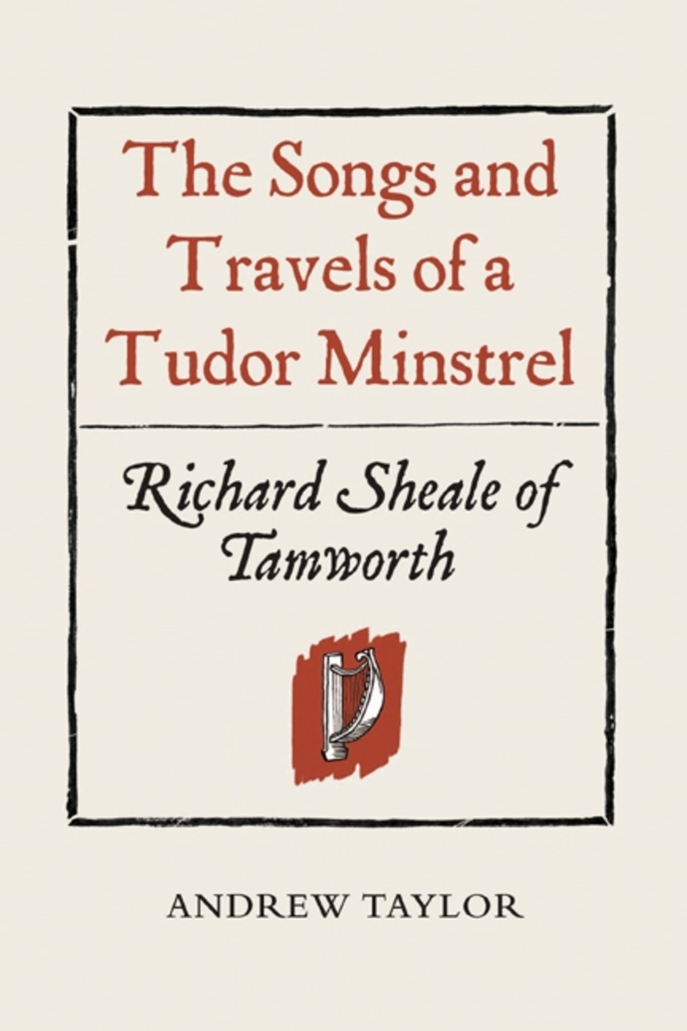 The Songs and Travels of a Tudor Minstrel: Richard Sheale of Tamworth