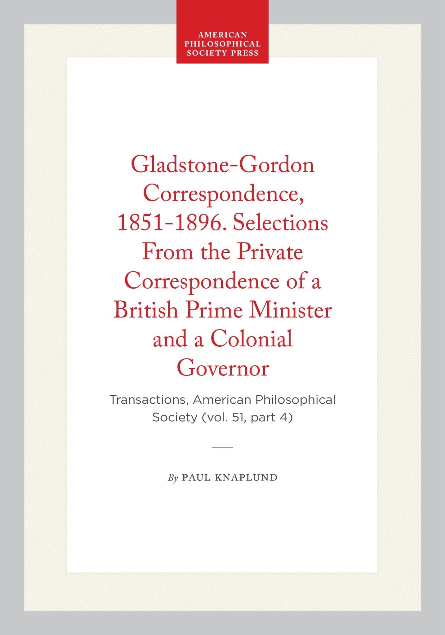 Gladstone-Gordon Correspondence, 1851-1896. Selections From the Private Correspondence of a British Prime Minister and a Colonial Governor