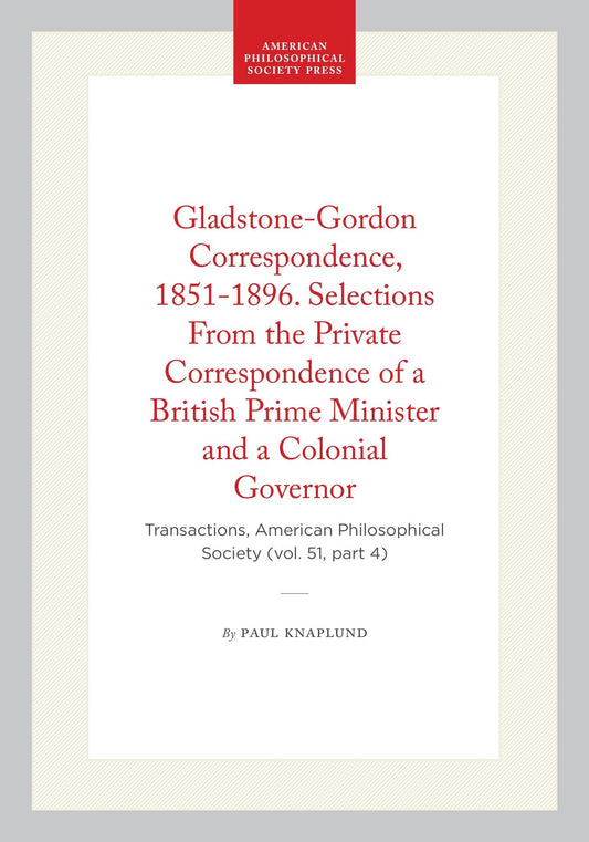 Gladstone-Gordon Correspondence, 1851-1896. Selections From the Private Correspondence of a British Prime Minister and a Colonial Governor
