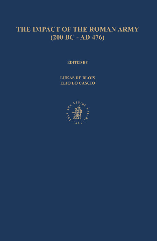 The Impact of the Roman Army (200 B.C. – A.D. 476): Economic, Social, Political, Religious and Cultural Aspects