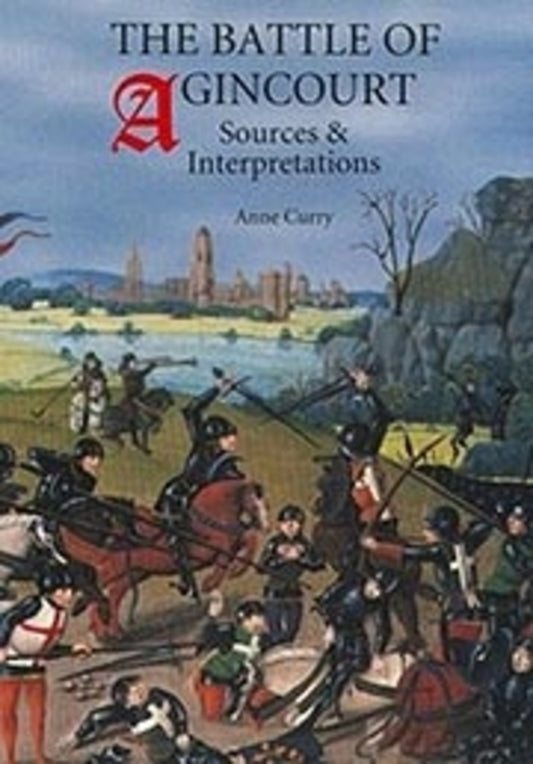 The Battle of Agincourt: Sources and Interpretations
