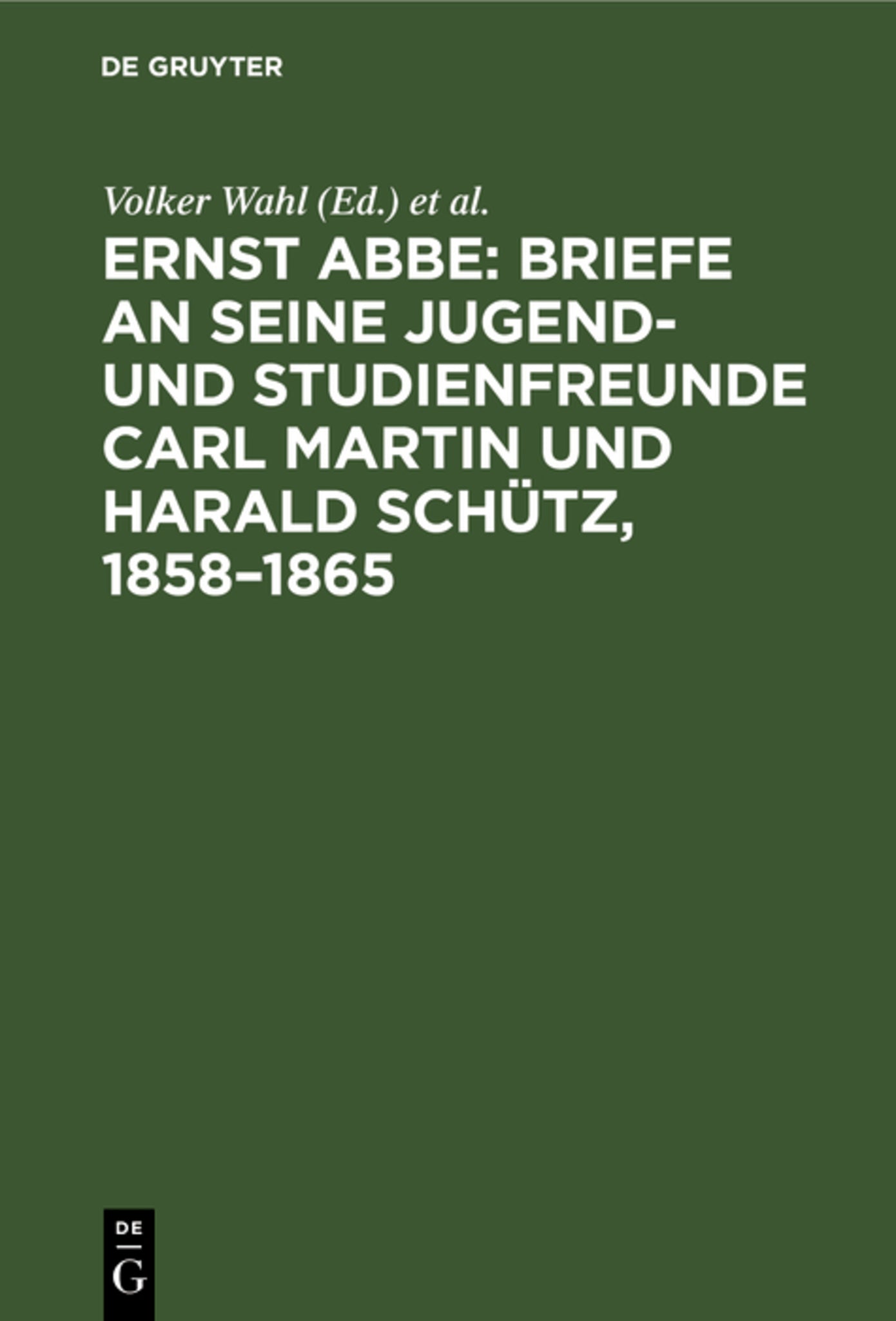 Ernst Abbe. Briefe an seine Jugend- und Studienfreunde Carl Martin und Harald Schütz, 1858–1865