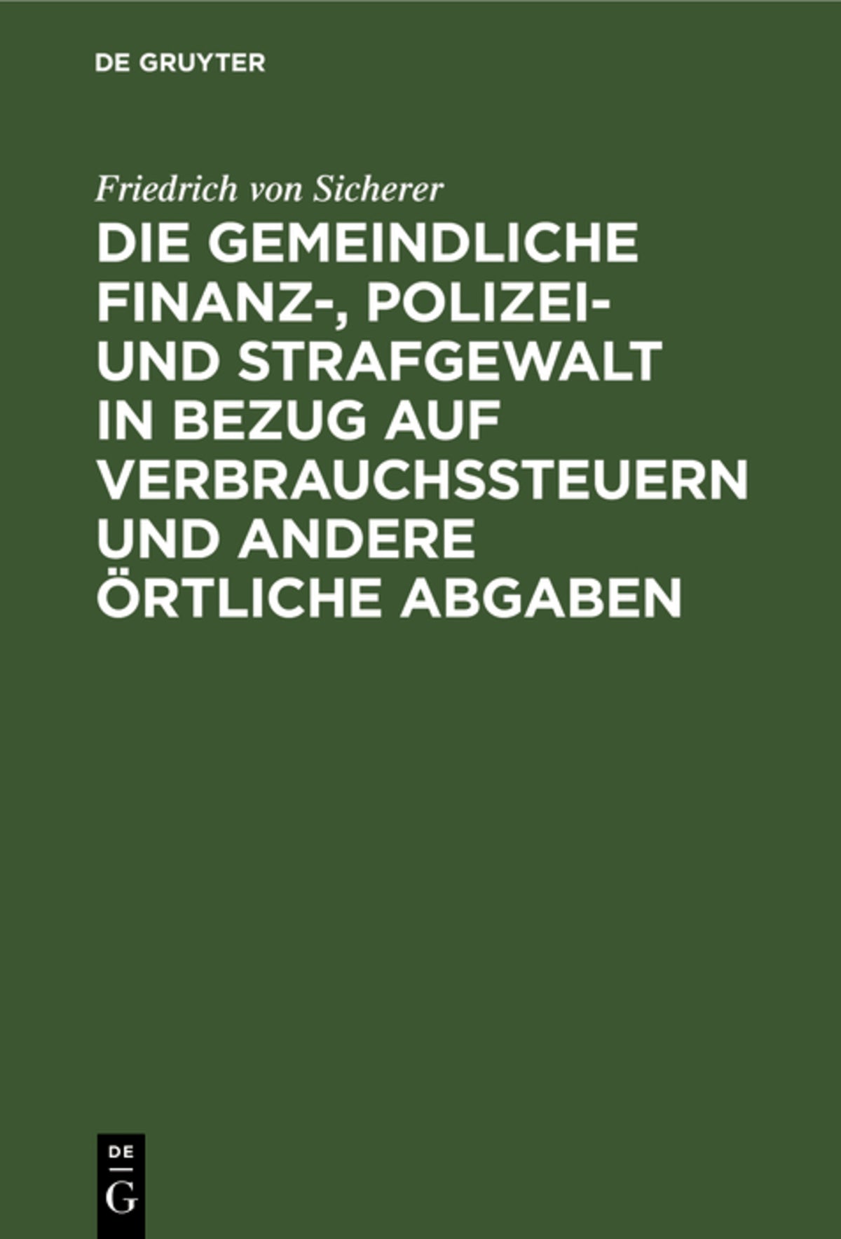 Cover image for Die gemeindliche Finanz-, Polizei- und Strafgewalt in Bezug auf Verbrauchssteuern und andere örtliche Abgaben ISBN 9783112690734