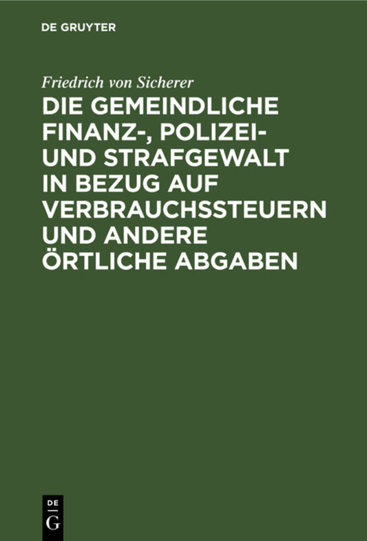 Die gemeindliche Finanz-, Polizei- und Strafgewalt in Bezug auf Verbrauchssteuern und andere örtliche Abgaben