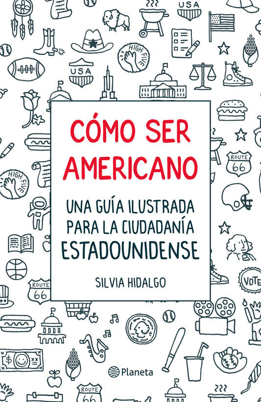 Cómo ser americano: Una guía ilustrada para la ciudadanía estadounidense / How to Be an American: A Field Guide to Citizenship