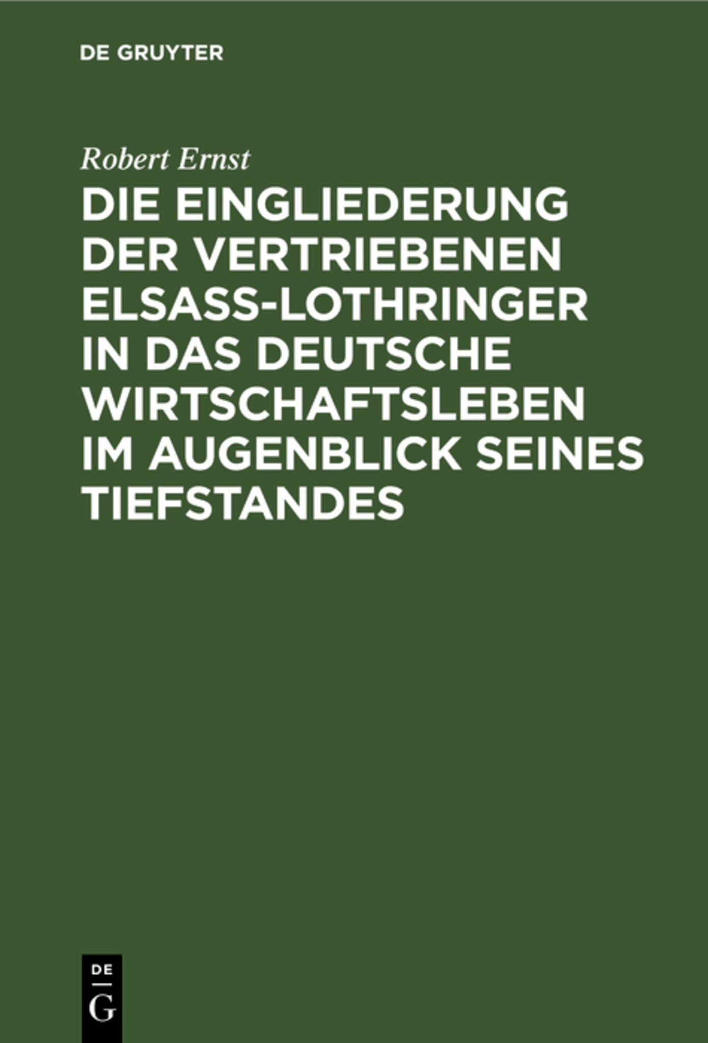 Die Eingliederung der Vertriebenen Elsass-Lothringer in das Deutsche Wirtschaftsleben im Augenblick seines Tiefstandes