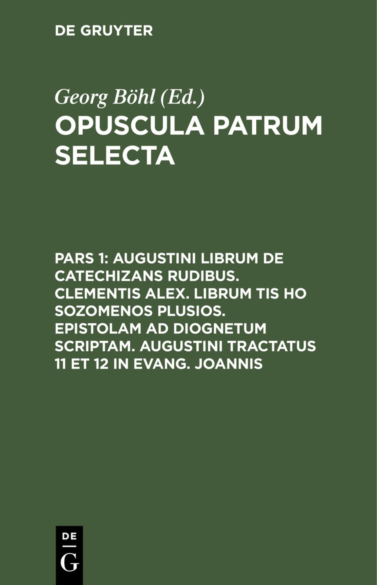 Cover image for Augustini librum de catechizans rudibus. Clementis Alex. librum tis ho sozomenos plusios. Epistolam ad Diognetum scriptam. Augustini tractatus 11 et 12 in Evang. Joannis ISBN 9783112447475