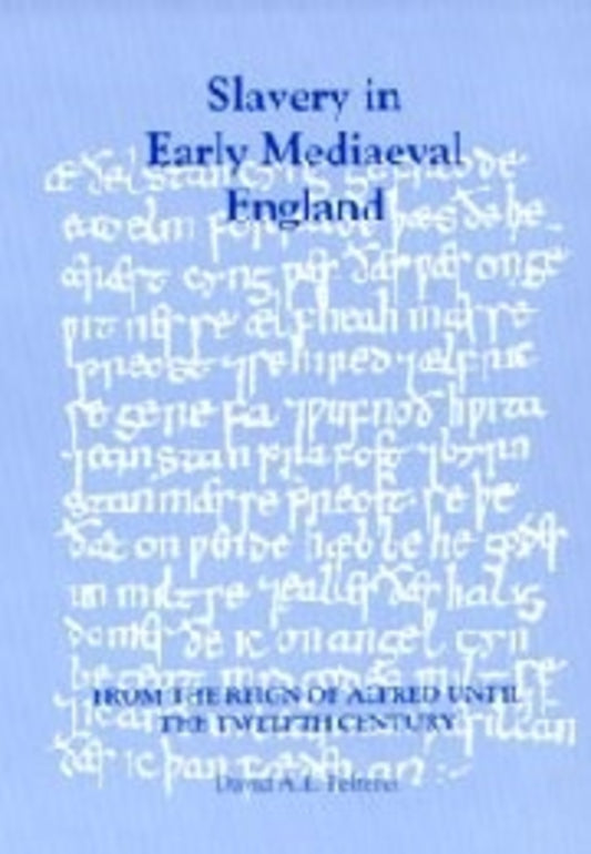 Slavery in Early Mediaeval England from the Reign of Alfred until the Twelfth Century