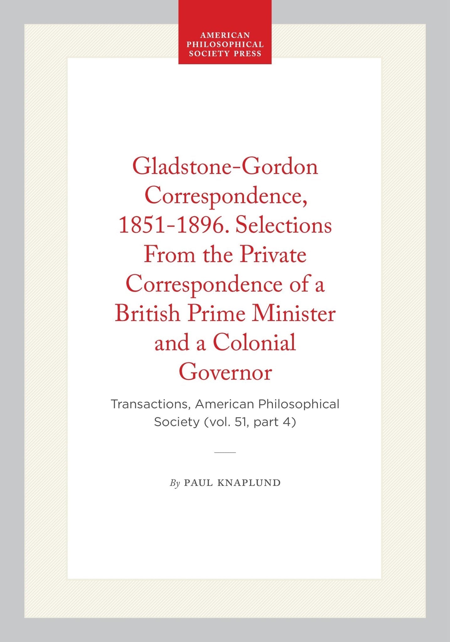 Gladstone-Gordon Correspondence, 1851-1896. Selections From the Private Correspondence of a British Prime Minister and a Colonial Governor