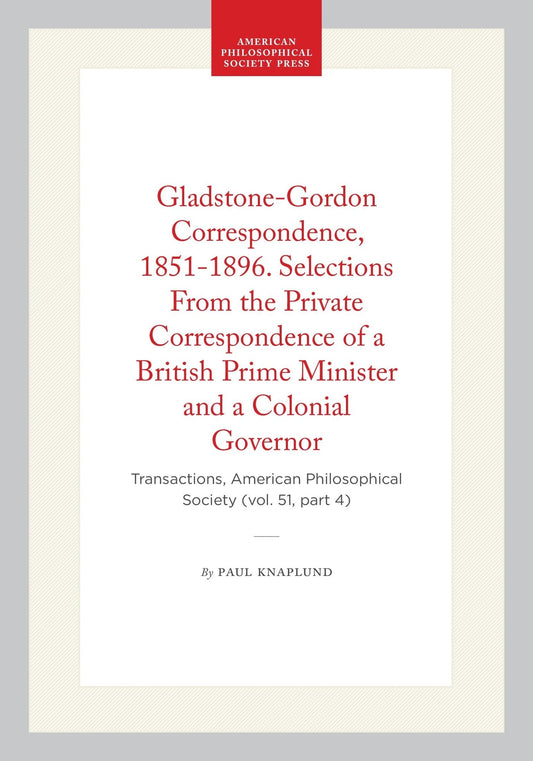 Gladstone-Gordon Correspondence, 1851-1896. Selections From the Private Correspondence of a British Prime Minister and a Colonial Governor