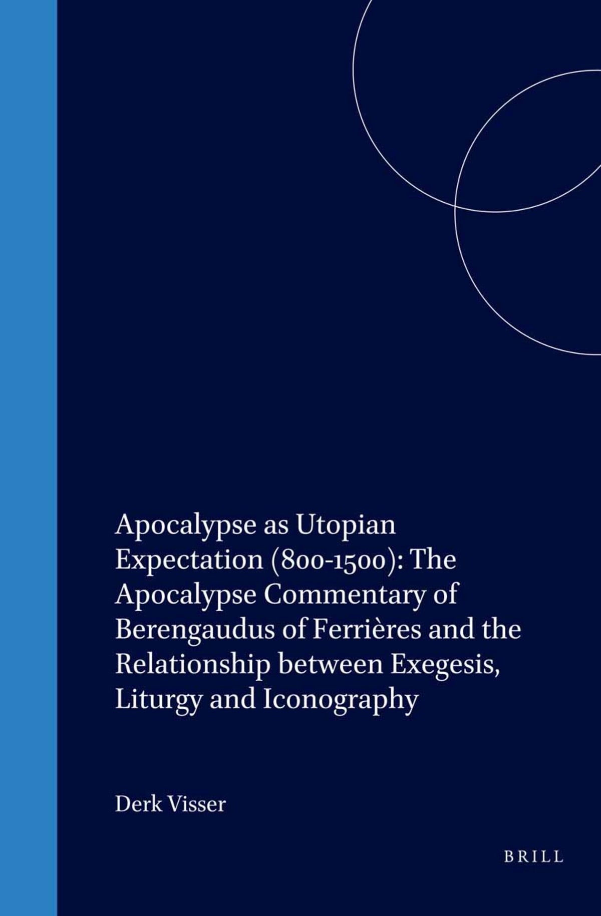 Apocalypse as Utopian Expectation (800-1500): The Apocalypse Commentary of Berengaudus of Ferrières and the Relationship between Exegesis, Liturgy and Iconography