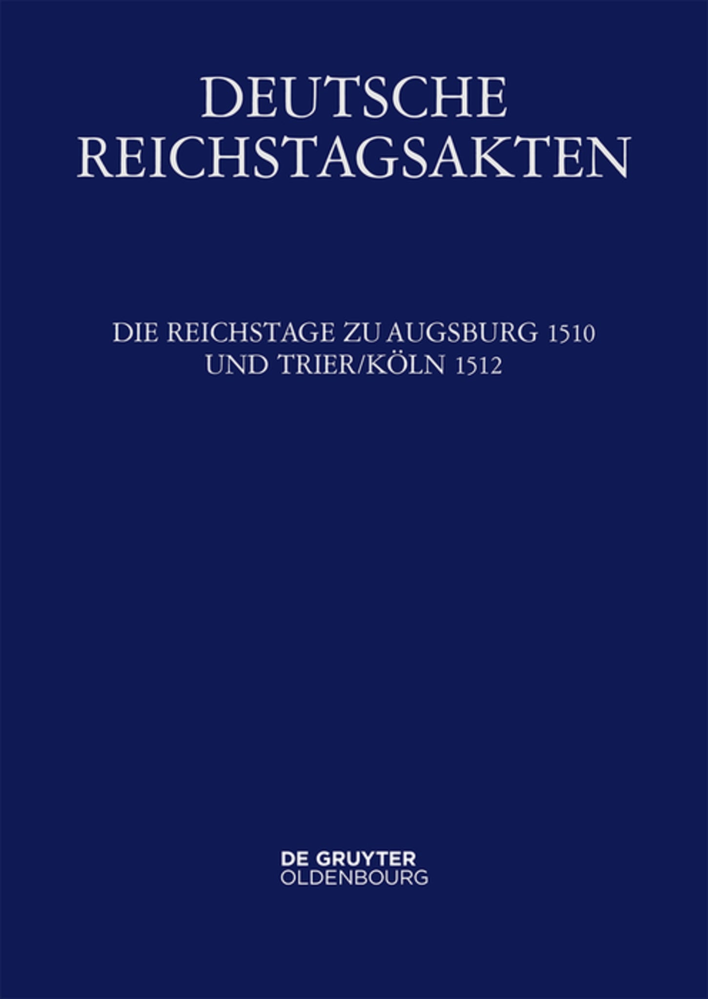 Die Reichstage zu Augsburg 1510 und Trier/Köln 1512