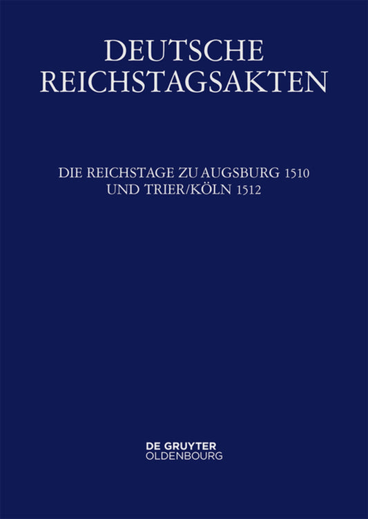 Die Reichstage zu Augsburg 1510 und Trier/Köln 1512