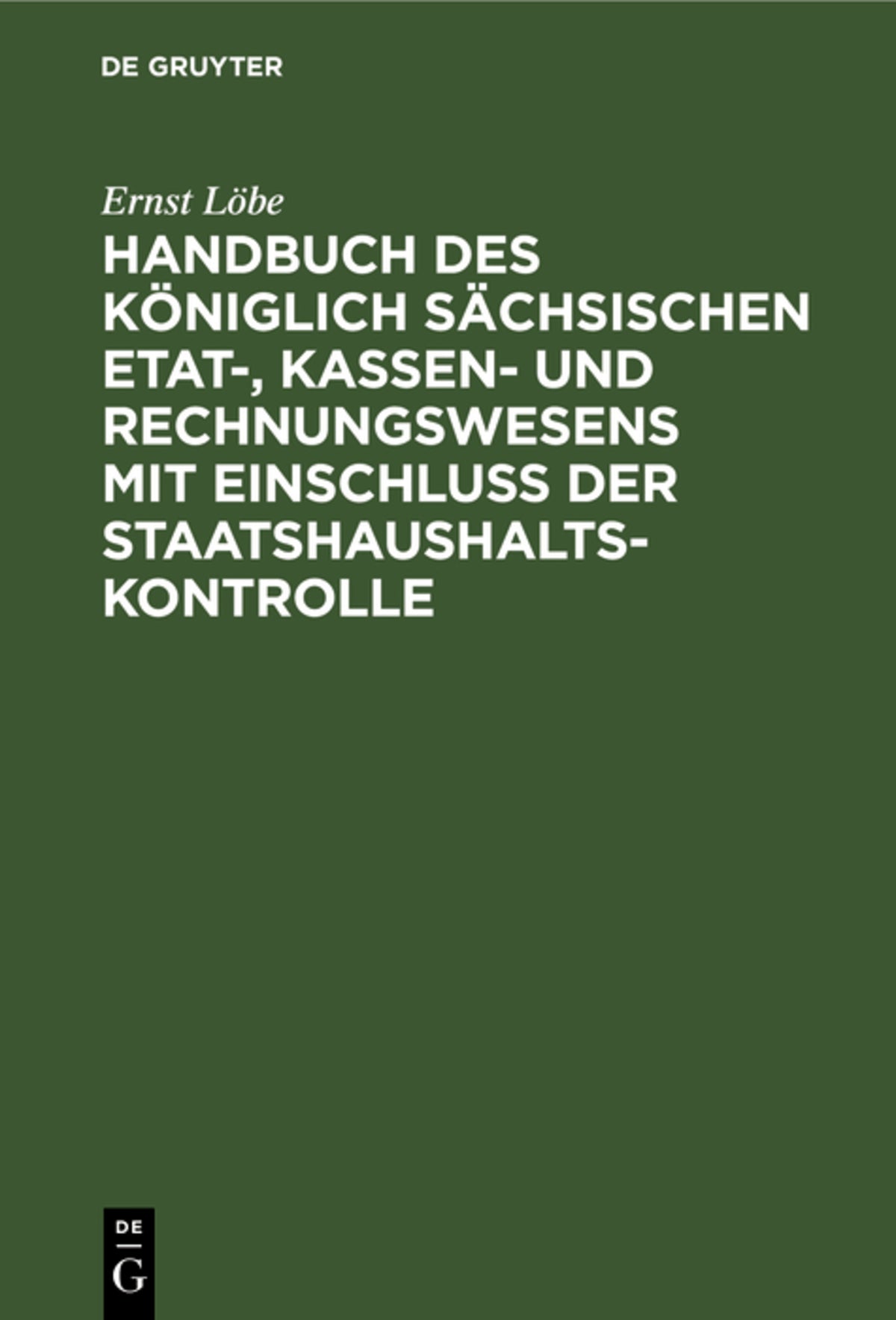 Cover image for Handbuch des Königlich Sächsischen Etat-, Kassen- und Rechnungswesens mit Einschluss der Staatshaushaltskontrolle ISBN 9783112340691