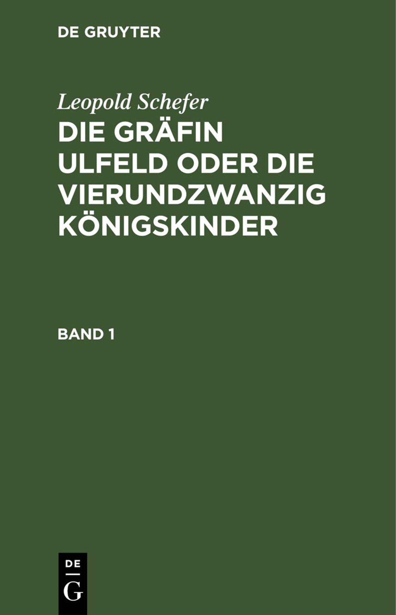 Leopold Schefer: Die Gräfin Ulfeld oder die vierundzwanzig Königskinder. Band 1