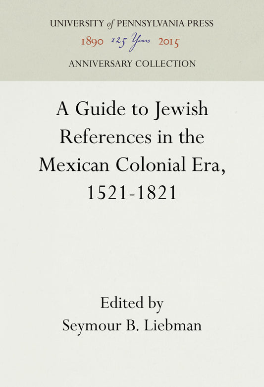 A Guide to Jewish References in the Mexican Colonial Era, 1521-1821