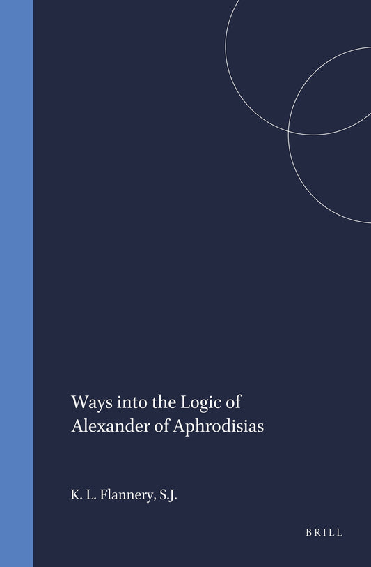 Ways into the Logic of Alexander of Aphrodisias